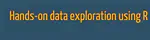 Handson data exploration with the R/tidyverse
